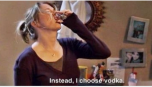I see a pattern emerging here. Thank you Bridget but vodka is just embarrassingly painful. 